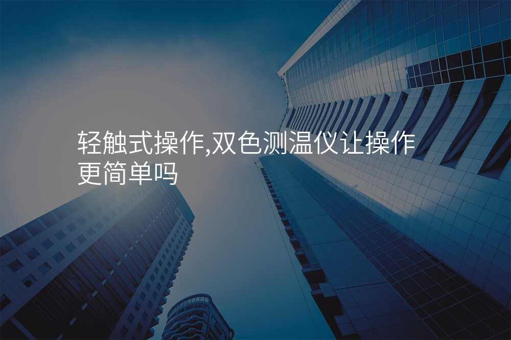 轻触式操作,双色测温仪让操作更简单吗